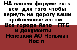 НА нашем форуме есть все, для того чтобы вернуть на дорогу ваши проблемные автом - Все города Авто » ПТС и документы   . Ненецкий АО,Нельмин Нос п.